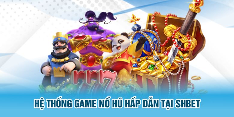 Hệ thống game nổ hũ hấp dẫn tại SHBET