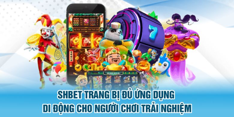 SHBET trang bị đủ ứng dụng di động cho người chơi trải nghiệm