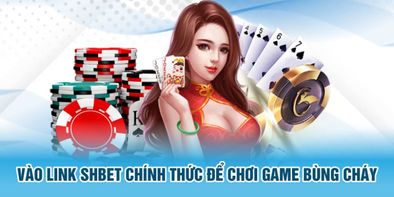 Vào link SHBET chính thức để chơi game bùng cháy